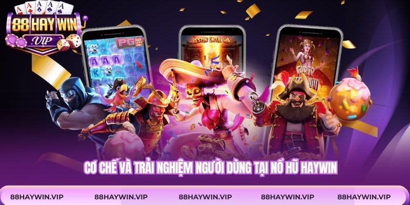 Cơ chế và trải nghiệm người dùng tại nổ hũ Haywin