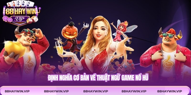 Định nghĩa cơ bản về thuật ngữ game nổ hũ Haywin