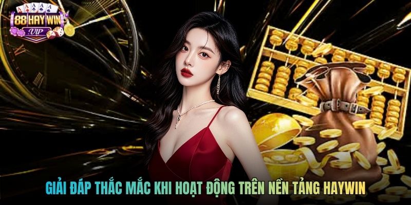 Giải đáp thắc mắc khi hoạt động trên nền tảng Haywin