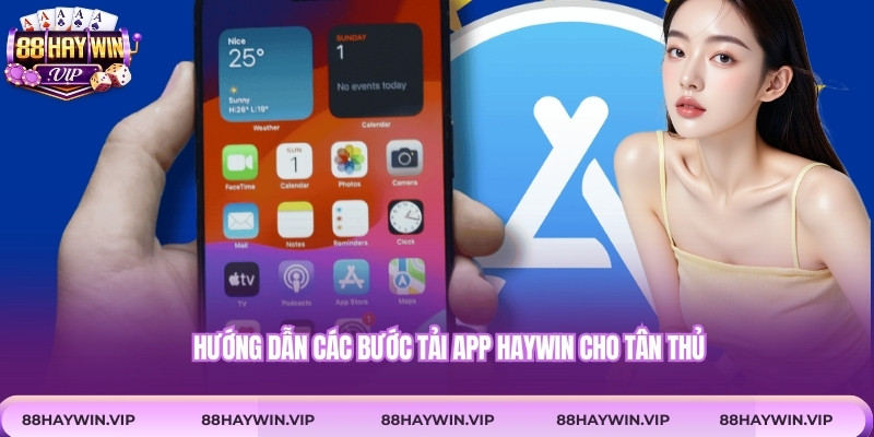 Hướng dẫn các bước tải app Haywin cho tân thủ