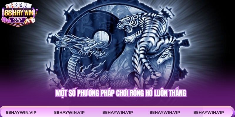 Một số phương pháp chơi rồng hổ luôn thắng