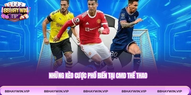 Những kèo cược phổ biến tại CMD thể thao