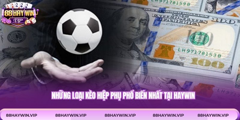 Những loại kèo hiệp phụ phổ biến nhất tại Haywin