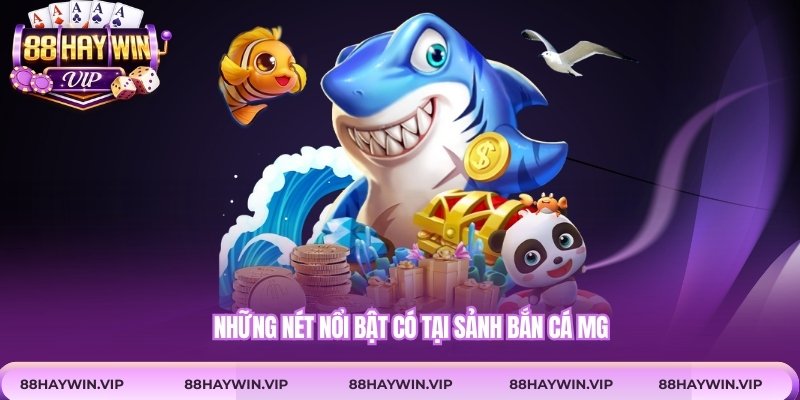 Những nét nổi bật có tại sảnh bắn cá MG