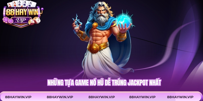 Những tựa game nổ hũ dễ trúng jackpot nhất