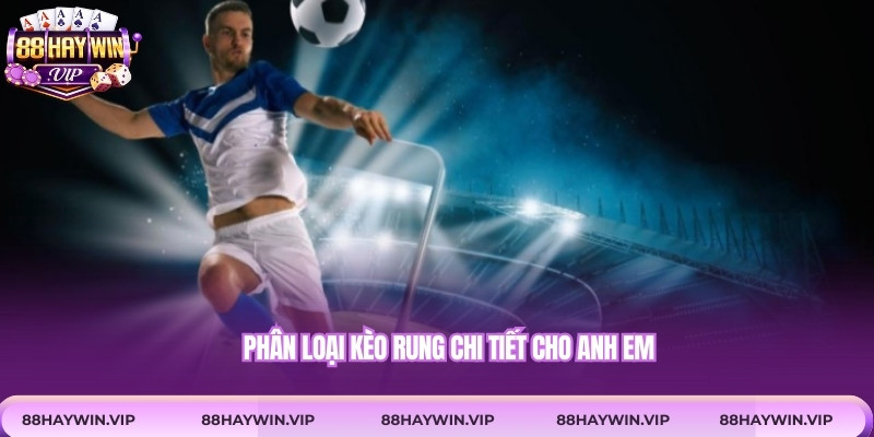 Phân loại kèo rung chi tiết cho anh em