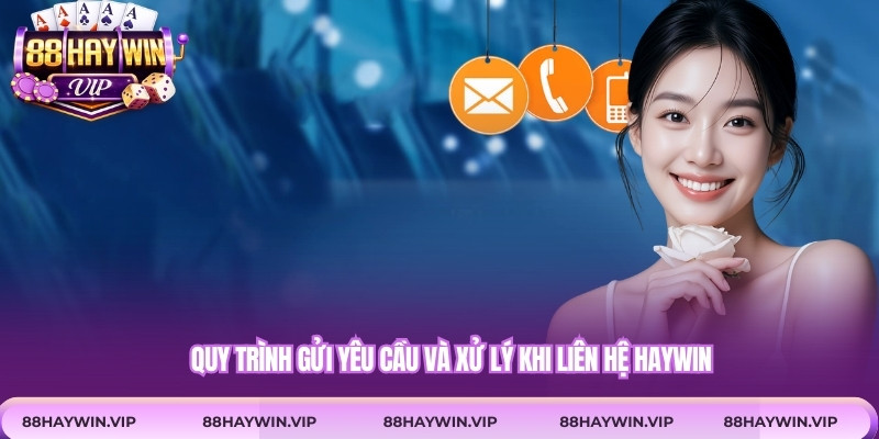 Quy trình gửi yêu cầu và xử lý khi liên hệ Haywin