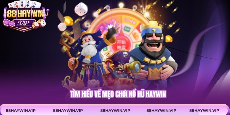 Tìm hiểu về mẹo chơi nổ hũ Haywin