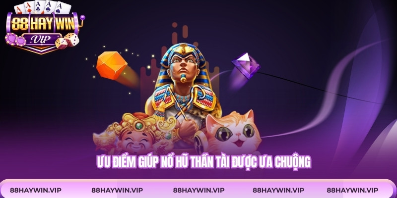 Ưu điểm giúp nổ hũ thần tài được ưa chuộng